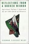 Reflections from a Broken Mirror: Spiritual Values I Learned As An LDS Child of Divorce Reflections from a Broken Mirror: Spiritual Values I Learned As An LDS Child of Divorce