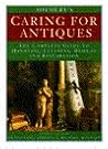 Sotheby's Caring for Antiques: The Complete Guide to Handling, Cleaning, Display and Restoration Sotheby's Caring for Antiques: The Complete Guide to Handling, Cleaning, Display and Restoration