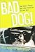 Bad Dog!: True Tales of Tro...