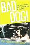 Bad Dog!: True Tales of Trouble Only a Best Friend Can Get Away With