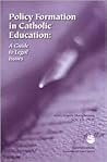 Policy Formation in Catholic Education: A Guide to Legal Issues Policy Formation in Catholic Education: A Guide to Legal Issues