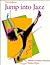 Jump into Jazz: A Primer for the Beginning Jazz Dance Student