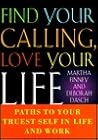 Find Your Calling Love Your Life: Paths to Your Truest Self in Life and Work Find Your Calling Love Your Life: Paths to Your Truest Self in Life and Work