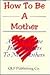 How to Be a Mother: A Gift ...