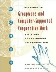 Readings in Groupware and Computer-Supported Cooperative Work: Assisting Human-Human Collaboration (Interactive Technologies)