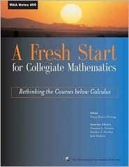 A Fresh Start for Collegiate Mathematics: Rethinking the Courses Below Calculus (M A A NOTES)