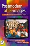 Postmodern After-Images: A Reader in Film, Television and Video Postmodern After-Images: A Reader in Film, Television and Video