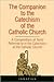 The Companion to the Catechism of the Catholic Church : A Compendium of Texts Referred to in the Catechism of the Catholic Church