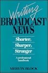Writing Broadcast News: Shorter, Sharper, Stronger A Professional Handbook