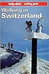 Walking in Switzerland (Lonely Planet Walking) Walking in Switzerland (Lonely Planet Walking)