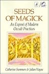 Seeds of Magick: An Expose of Modern Occult Practices Seeds of Magick: An Expose of Modern Occult Practices