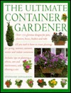 Ultimate Container Gardener: Over 150 Glorious Designs for Planters, Pots, Boxes, Baskets and Tu (Hardcover)