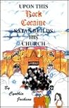 Upon this "rock" cocaine Satan builds his church by Cynthia A. Jackson