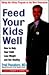 Feed Your Kids Well: How to Help Your Child Lose Weight and Get Healthy