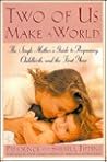 Two of Us Make a World: The Single Mother's Guide to Pregnancy, Childbirth, and the First Year