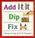 Add It Dip It Fix It: A Boo...