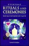 Everyday Rituals and Ceremonies: Special Ways to Mark Important Events in Your Life