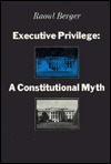 Executive Privilege: A Constitutional Myth (Studies in Legal History)