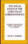 The Social Ethos of the Corinthian Correspondence: Interests and Ideology from 1 Corinthians to 1 Clement (Studies of the New Testament and Its World) The Social Ethos of the Corinthian Correspondence: Interests and Ideology from 1 Corinthians to 1 Clement (Studies of the New Testament and Its World)