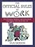 The Official Rules at Work: The Principles, Maxims, and Instructions That Define Your Life on the Job