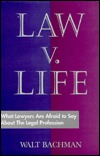 Law V. Life: What Lawyers Are Afraid to Say About the Legal Profession