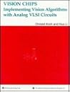 Vision Chips: Implementing Vision Algorithms With Analog Vlsi Circuits Vision Chips: Implementing Vision Algorithms With Analog Vlsi Circuits