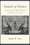 Hands of Honor: Artisans and Their World in Dijon, (France) 1550-1650