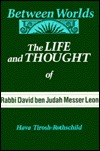 Between Worlds: The Life and Thought of Rabbi David ben Judah Messer Leon (Judaica Hermen Mystic Religion)