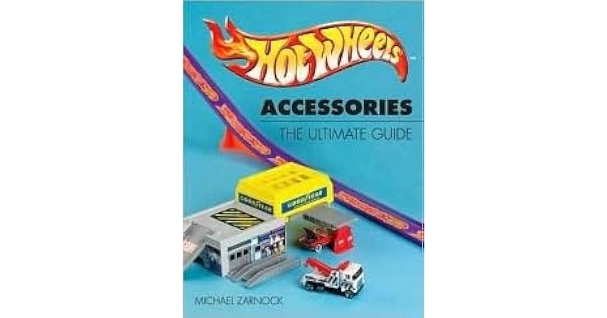 Hot Wheels Accessories The Ultimate Guide by Michael Zarnock