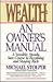 Wealth: An Owner's Manual : A Sensible, Steady, Sure Corsee to Becoming and Staying Rich