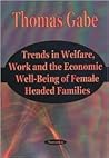 Trends in Welfare, Work and the Economic Well-Being of Female Headed Families