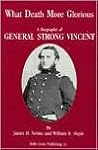 What Death More Glorious: A Biography of General Strong Vincent