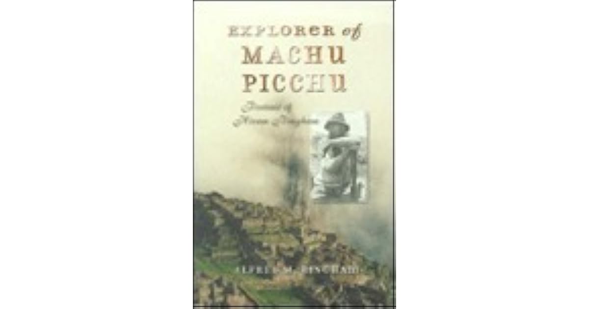 Explorer of Machu Picchu: Portrait of Hiram Bingham by Alfred M. Bingham