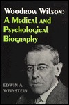 Woodrow Wilson: A Medical and Psychological Biography. Supplementary Volume to The Papers of Woodrow Wilson (Princeton Legacy Library)