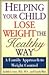 Helping Your Child Lose Weight the Healthy Way: A Family Approach to Weight Control