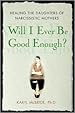 Image for Will I Ever Be Good Enough? Healing the Daughters of Narcissistic Mothers