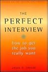 The Perfect Interview: How to Get the Job You Really Want