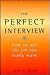 The Perfect Interview: How to Get the Job You Really Want