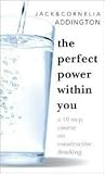 THE PERFECT POWER WITHIN YOU: A Ten Step Course on Constructive Thinking THE PERFECT POWER WITHIN YOU: A Ten Step Course on Constructive Thinking