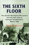 Sixth Floor: The Danish Resistance Movement and the RAF Raid on Gestapo Headquarters March 1