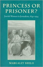 Princess or Prisoner?: Jewish Women in Jerusalem, 1840-1914 (HBI Series on Jewish Women)