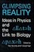 Glimpsing Reality: Ideas in Physics and the Link to Biology
