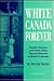 White Canada Forever: Popular Attitudes and Public Policy Toward Orientals in British Columbia (McGill-Queen’s Studies in Ethnic History) (Volume 8)