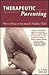 Therapeutic Parenting : How to Raise an Emotionally Healthy Child