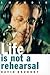 Life is Not a Rehearsal