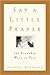 Say a Little Prayer: 101 Everyday Ways to Pray