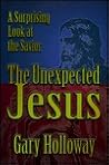 The Unexpected Jesus: A Surprising Look at the Savior