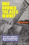 Who Downed the Aces in WW1? Facts, Figures, and Photos on the Fate of Over 300 Top Pilots Flying Over the Western Front