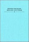 Danish Emigrant Ballads and Songs Danish Emigrant Ballads and Songs