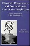 Classical, Renaissance, and Postmodernist Acts of the Imagination: Essays Commemorating O.B. Hardison, Jr